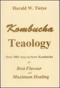 Kombucha Teaology: Over 1001 Ways to Brew Kombucha Tea